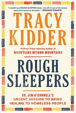 Rough Sleepers: Dr. Jim O'Connell's urgent mission to bring healing to homeless people by Tracy Kidder