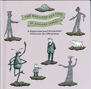 The Haunted Tea-Cosy: A Dispirited and Distasteful Diversion for Christmas by Edward Gorey