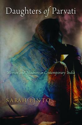 Daughters of Parvati: Women and Madness in Contemporary India by Sarah Pinto