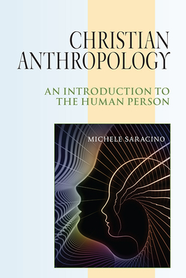 Christian Anthropology: An Introduction to the Human Person by Michele Saracino