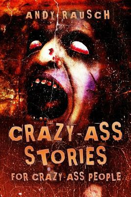 Crazy-Ass Stories for Crazy-Ass People by Andy Rausch