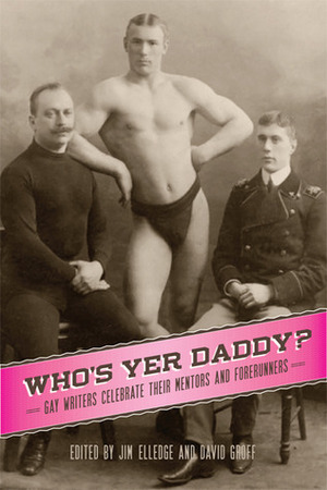 Who's Yer Daddy?: Gay Writers Celebrate Their Mentors and Forerunners by David Groff, Jim Elledge