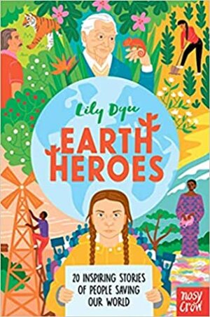 Earth Heroes: 20 Inspiring Stories of People Saving Our World by Lily Dyu