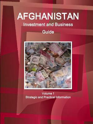 Afghanistan Investment and Business Guide Volume 1 Strategic and Practical Information by Inc Ibp