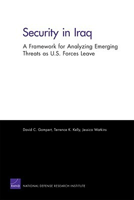 Security in Iraq: A Framework for Analyzing Emerging Threats as U.S. Forces Leave by Jessica Watkins, Terrence K. Kelly, David C. Gompert