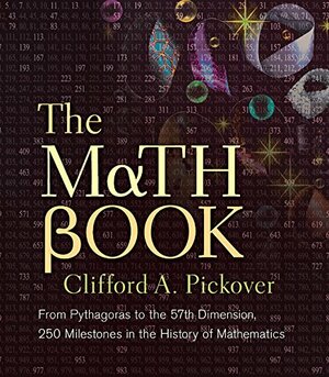 The Math Book: From Pythagoras to the 57th Dimension, 250 Milestones in the History of Mathematics by Clifford A. Pickover