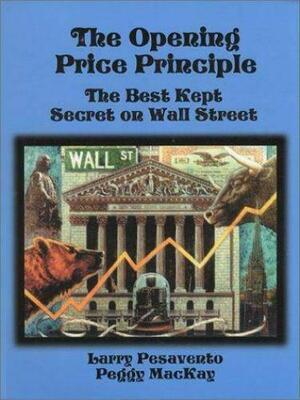 Opening Price Principle: The Best Kept Secret on Wall Street by Peggy MacKay, Larry Pesavento