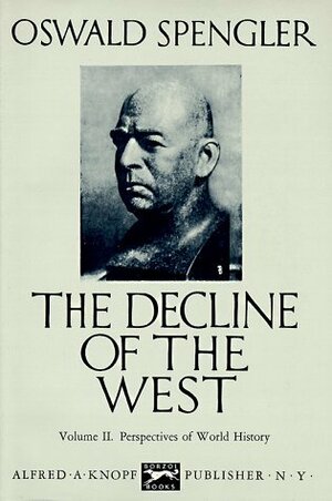 The Decline of the West, Vol 2: Perspectives of World History by Oswald Spengler
