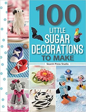 100 Little Sugar Decorations to Make by Paula MacLeod, Katrien van Zyl, Lisa Slatter, Georgie Godbold, Frances McNaughton