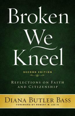 Broken We Kneel: Reflections on Faith and Citizenship, Second Edition by Diana Butler Bass