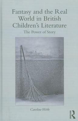 Fantasy and the Real World in British Children's Literature: The Power of Story by Caroline Webb