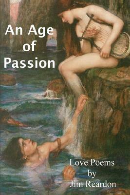An Age of Passion: Love poems by Jim Reardon by Jim Reardon