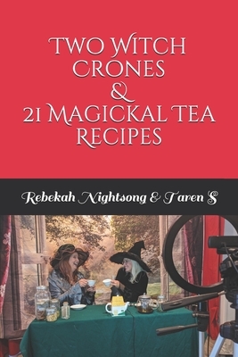 Two Witch Crones & 21 Magickal Tea Recipes by Taren S, Rebekah Nightsong