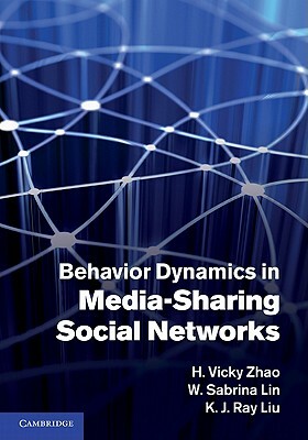 Behavior Dynamics in Media-Sharing Social Networks by W. Sabrina Lin, H. Vicky Zhao, K. J. Ray Liu