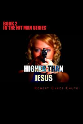 Higher Than Jesus by Robert Chazz Chute