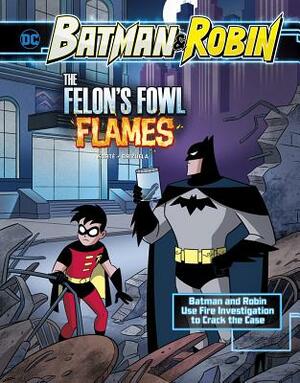 The Felon's Fowl Flames: Batman & Robin Use Fire Investigation to Crack the Case by Steve Korte