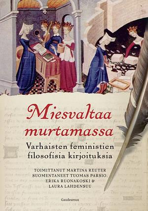 Miesvaltaa murtamassa : Varhaisten feministien filosofisia kirjoituksia by Martina Reuter