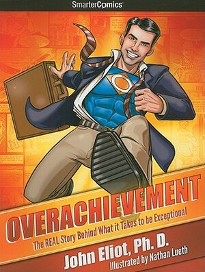 Overachievement from SmarterComics: The Real Story Behind What It Takes to Be Exceptional by John Eliot