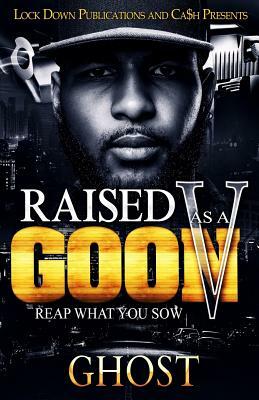 Raised As A Goon 5: Reap What You Sow by Ghost