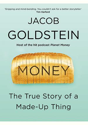 Money: The True Story of a Made-Up Thing by Jacob Goldstein