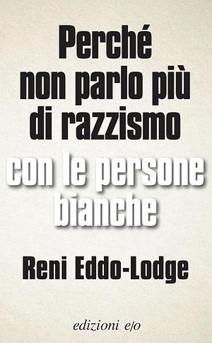 Perché non parlo più di razzismo con le persone bianche by Reni Eddo-Lodge