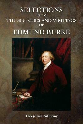Selections from the Speeches and Writings of Edmund Burke by Edmund Burke