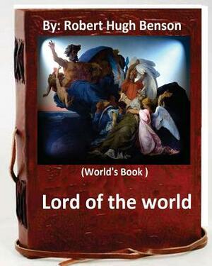 Lord of the world. By: Robert Hugh Benson (World's Book ) by Robert Hugh Benson