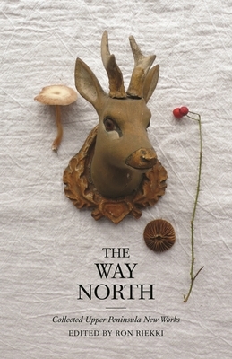 The Way North: Collected Upper Peninsula New Works by 