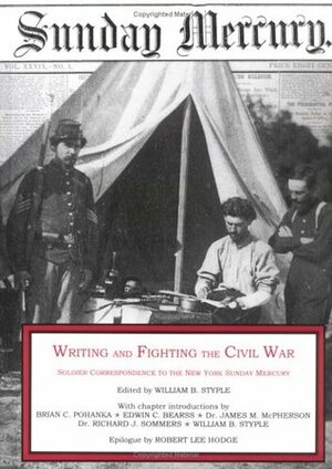 Writing & Fighting the Civil War: Soldier Correspondence to the New York Sunday Mercury by Brian C. Pohanka, William B. Styple
