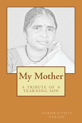 My Mother: A tribute of a yearning son by S. Nilakanta Siva