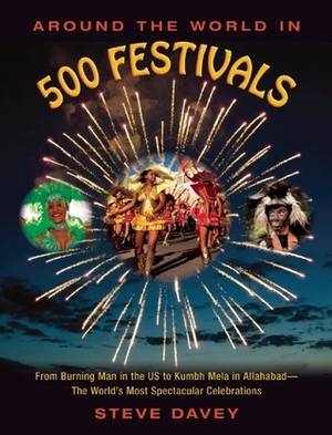 Around the World in 500 Festivals: The World's Most Spectacular Celebrations by Steve Davey