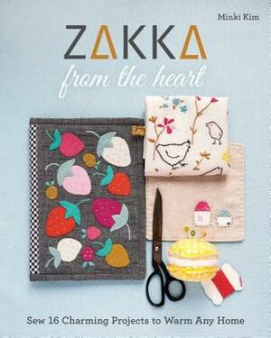 Zakka from the Heart: Sew 16 Charming Projects to Warm Any Home by Minki Kim