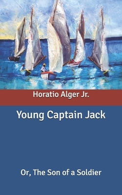 Young Captain Jack: Or, The Son of a Soldier by Horatio Alger Jr., Edward L. Stratemeyer