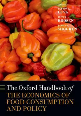 The Oxford Handbook of the Economics of Food Consumption and Policy by Jason Shogren, Juttta Roosen, Jayson L. Lusk