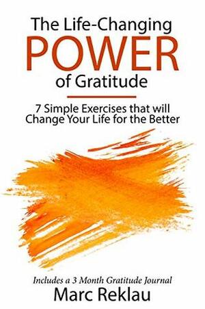 The Life-Changing Power of Gratitude: 7 Simple Exercises that will Change Your Life for the Better. Includes a 3 Month Gratitude Journal. (Change your habits, change your life Book 6) by Marc Reklau