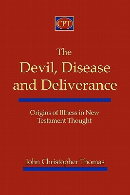 The Devil, Disease, and Deliverance: Origins of Illness in New Testament Thought by John Christopher Thomas