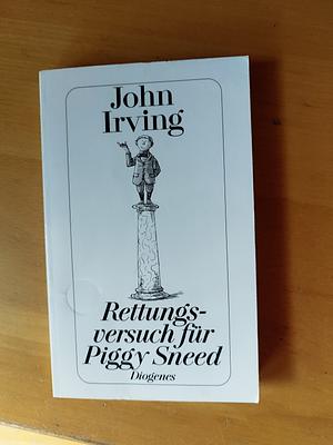 Rettungsversuch für Piggy Sneed: sechs Erzählungen und ein Essay by John Irving