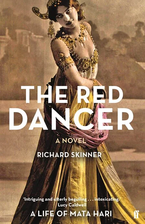 The Red Dancer: The Life and Times of Mata Hari by Richard Skinner