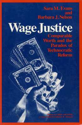 Wage Justice: Comparable Worth and the Paradox of Technocratic Reform by Barbara N. Nelson, Sara M. Evans