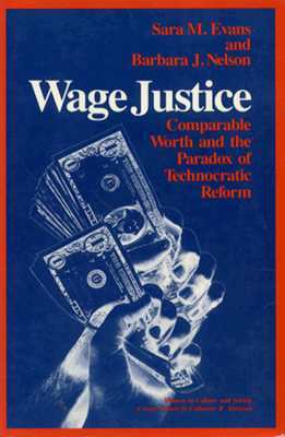 Wage Justice: Comparable Worth and the Paradox of Technocratic Reform by Sara M. Evans, Barbara N. Nelson