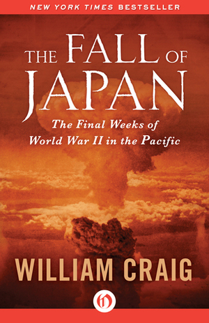 The Fall of Japan: The Final Weeks of World War II in the Pacific by William Craig