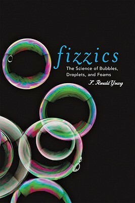 Fizzics: The Science of Bubbles, Droplets, and Foams by F. Ronald Young, Bob Young