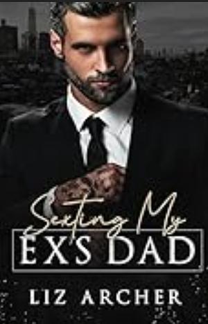 Sexting My Ex's Dad: An Age Gap, Billionaire Romance (Forbidden Silver Foxes) by Liz Archer