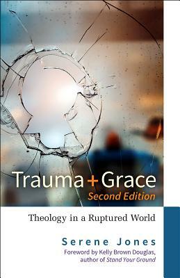 Trauma and Grace, 2nd Edition: Theology in a Ruptured World by Serene Jones