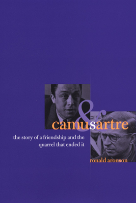 Camus and Sartre: The Story of a Friendship and the Quarrel That Ended It by Ronald Aronson