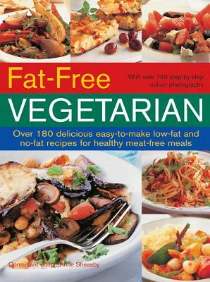 Fat Free Vegetarian: Over 180 Delicious Easy-To-Make Low-Fat and No-Fat Recipes for Healthy Meat-Free Meals by Anne Sheasby