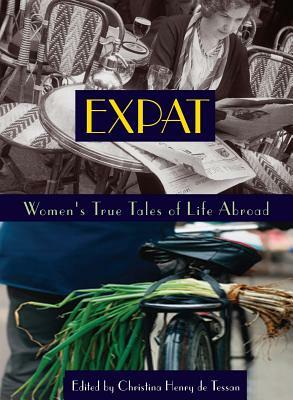 Expat: Women's True Tales of Life Abroad by Christina Henry de Tessan