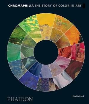 Chromaphilia: The Story of Color in Art by Stella Paul