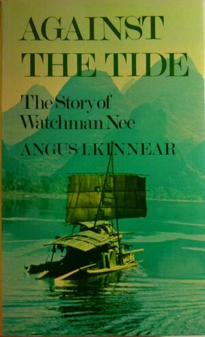 Against the Tide: Watchman Nee by Angus I. Kinnear