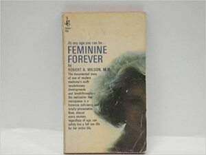 Feminine Forever by Robert A. Wilson